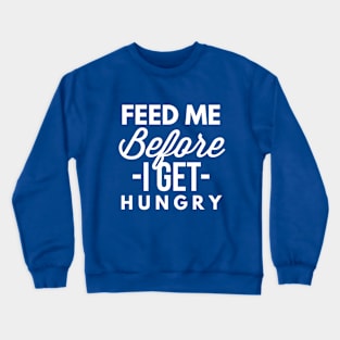 Feed me before I get Hungry Crewneck Sweatshirt